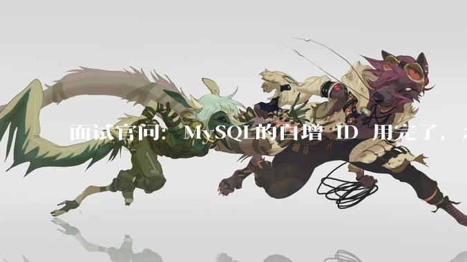 面试官问:MySQL的自增 ID 用完了,怎么办?
